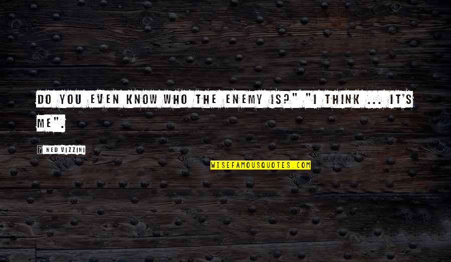 Objet Quotes By Ned Vizzini: Do you even know who the enemy is?"