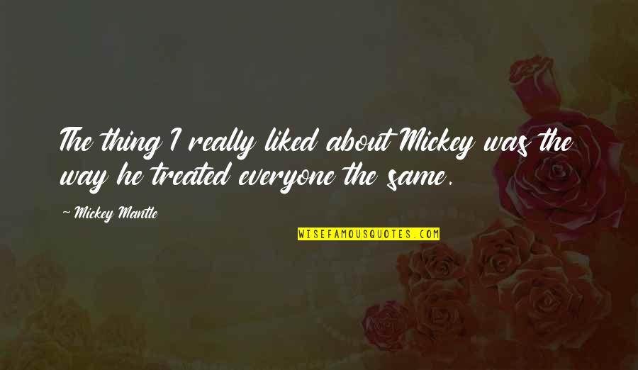 Objetivamente Sinonimos Quotes By Mickey Mantle: The thing I really liked about Mickey was