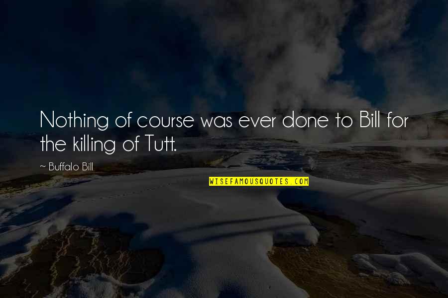 Objetivas Nikon Quotes By Buffalo Bill: Nothing of course was ever done to Bill