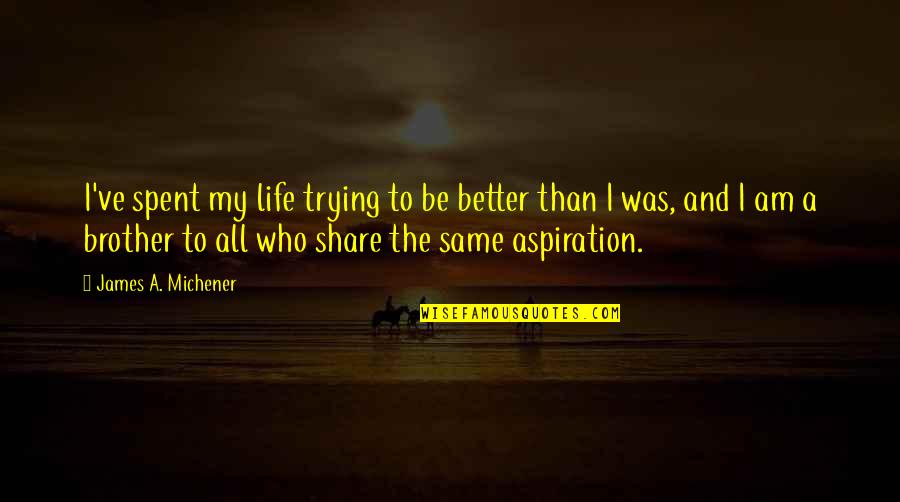 Objetividad Significado Quotes By James A. Michener: I've spent my life trying to be better