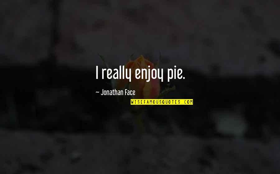 Objetividad Sinonimo Quotes By Jonathan Face: I really enjoy pie. Objetividad Sinonimo Quotes By Jonathan Face: I really enjoy pie.