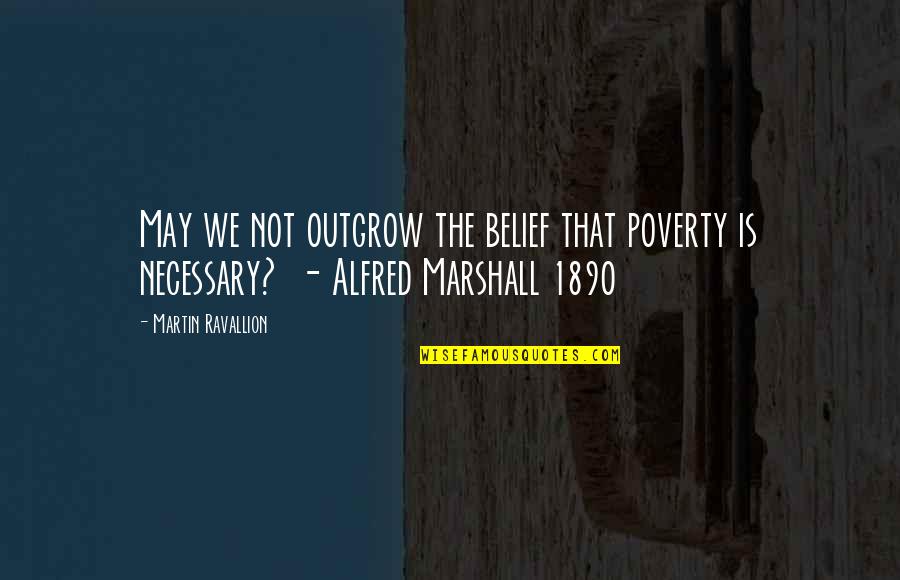 Objevilo Quotes By Martin Ravallion: May we not outgrow the belief that poverty