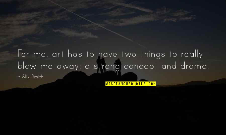 Oblaire Quotes By Alix Smith: For me, art has to have two things