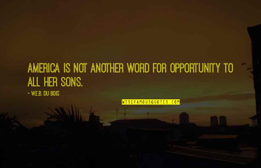 Oblaka Quotes By W.E.B. Du Bois: America is not another word for Opportunity to