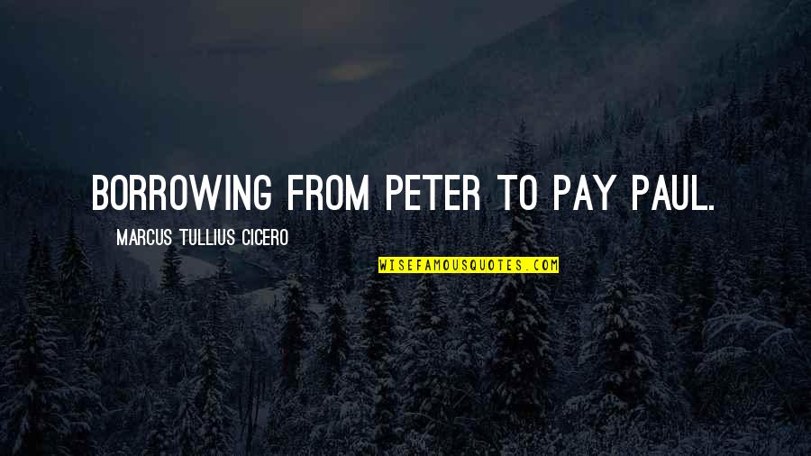 Oblation Papers Quotes By Marcus Tullius Cicero: Borrowing from Peter to pay Paul.