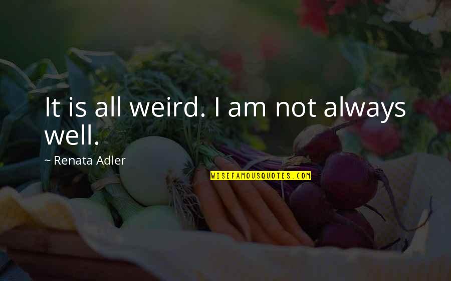 Oblation Papers Quotes By Renata Adler: It is all weird. I am not always
