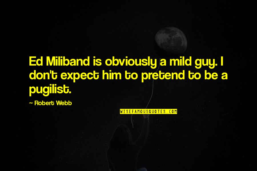 Oblations Crossword Quotes By Robert Webb: Ed Miliband is obviously a mild guy. I