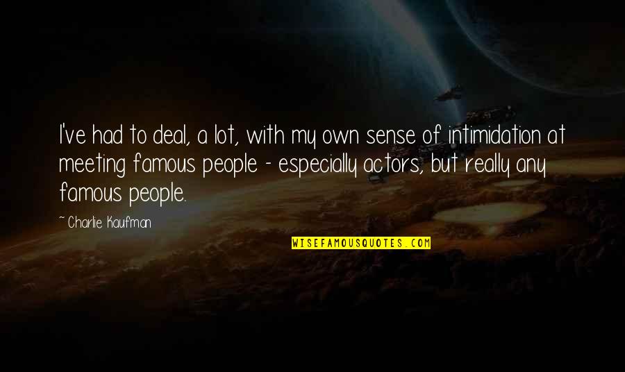 Oblations Synonyms Quotes By Charlie Kaufman: I've had to deal, a lot, with my