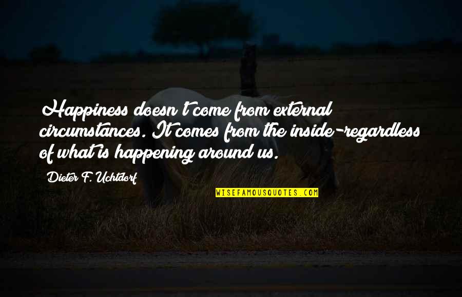 Oblaxz Quotes By Dieter F. Uchtdorf: Happiness doesn't come from external circumstances. It comes Oblaxz Quotes By Dieter F. Uchtdorf: Happiness doesn't come from external circumstances. It comes