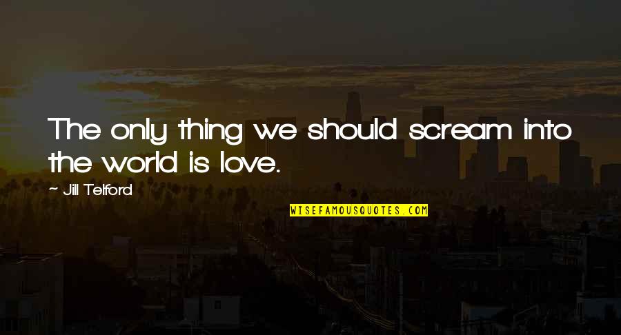 Oblaxz Quotes By Jill Telford: The only thing we should scream into the Oblaxz Quotes By Jill Telford: The only thing we should scream into the