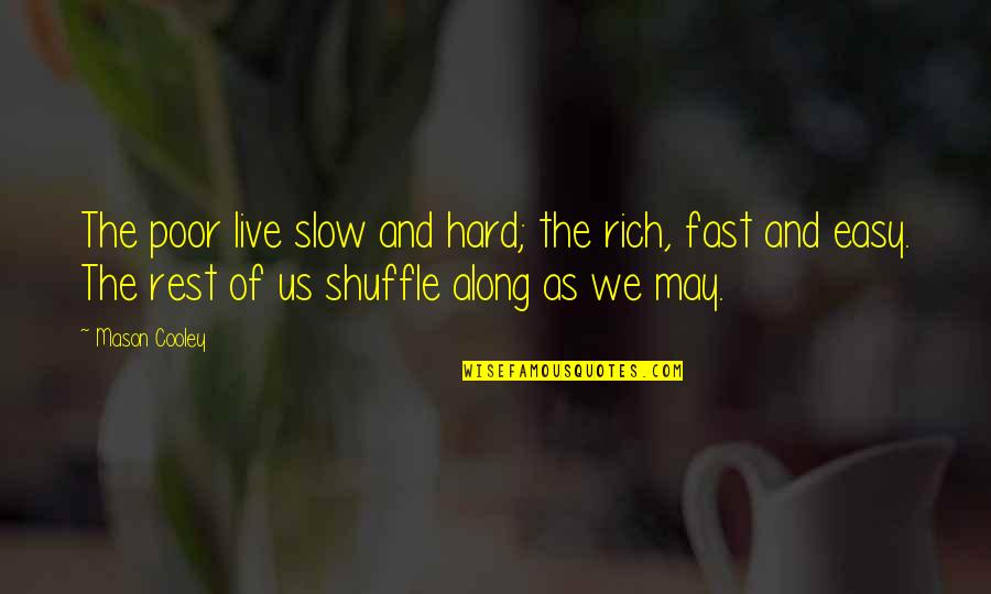 Oblaxz Quotes By Mason Cooley: The poor live slow and hard; the rich, Oblaxz Quotes By Mason Cooley: The poor live slow and hard; the rich,