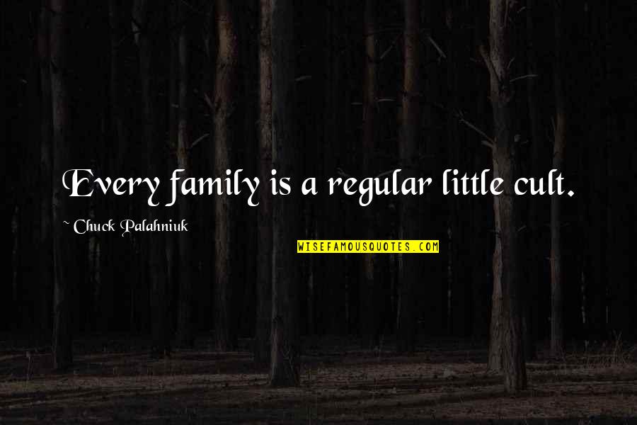 Oblazione Significato Quotes By Chuck Palahniuk: Every family is a regular little cult. Oblazione Significato Quotes By Chuck Palahniuk: Every family is a regular little cult.
