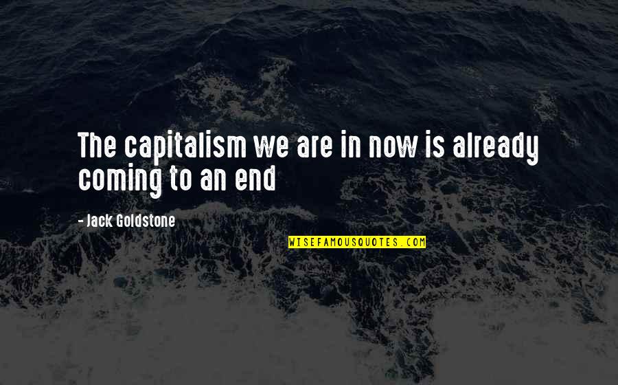 Oblici Energije Quotes By Jack Goldstone: The capitalism we are in now is already Oblici Energije Quotes By Jack Goldstone: The capitalism we are in now is already
