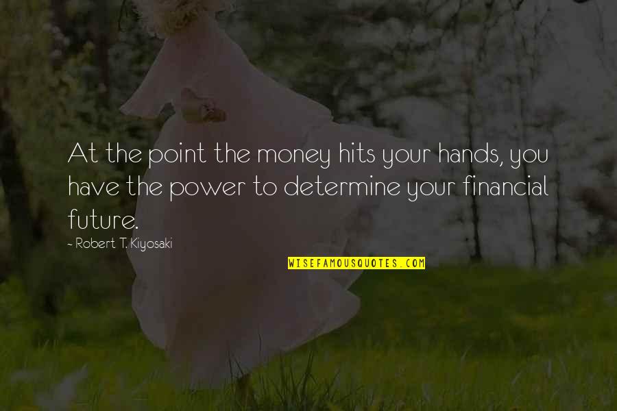 Obligado En Quotes By Robert T. Kiyosaki: At the point the money hits your hands, Obligado En Quotes By Robert T. Kiyosaki: At the point the money hits your hands,