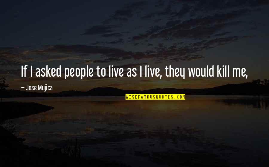 Obligado In English Quotes By Jose Mujica: If I asked people to live as I Obligado In English Quotes By Jose Mujica: If I asked people to live as I