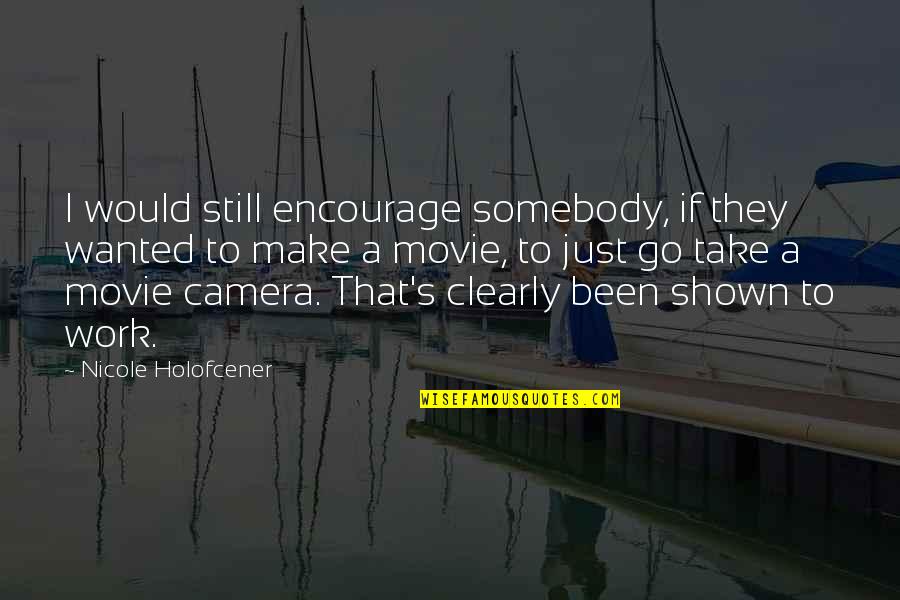 Obligado In English Quotes By Nicole Holofcener: I would still encourage somebody, if they wanted Obligado In English Quotes By Nicole Holofcener: I would still encourage somebody, if they wanted
