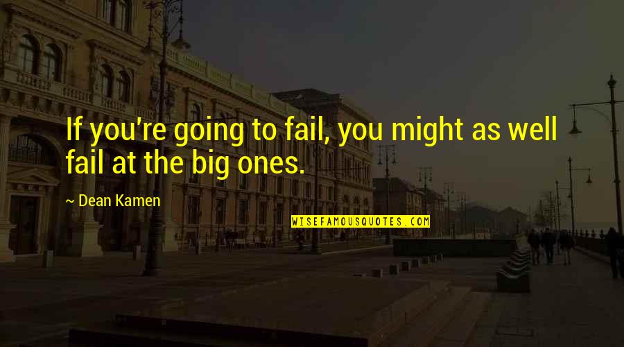 Obligan A Mujer Quotes By Dean Kamen: If you're going to fail, you might as