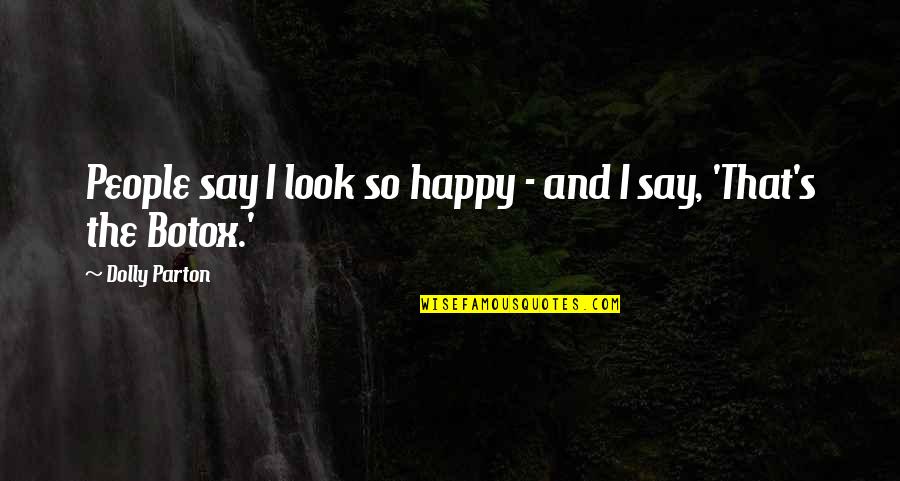 Obligant Quotes By Dolly Parton: People say I look so happy - and Obligant Quotes By Dolly Parton: People say I look so happy - and