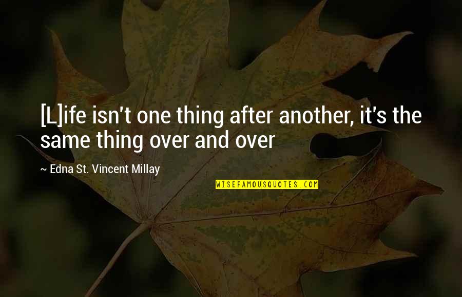 Obligar Translation Quotes By Edna St. Vincent Millay: [L]ife isn't one thing after another, it's the