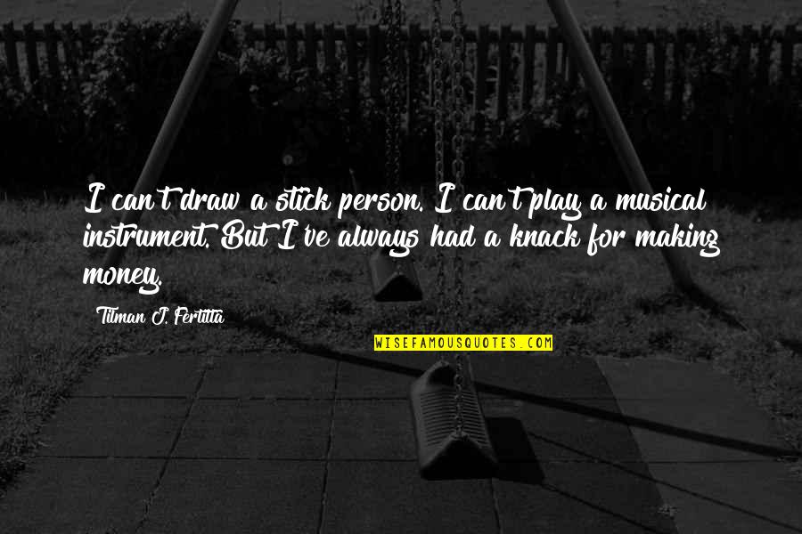 Obligasyon Ng Magulang Sa Anak Quotes By Tilman J. Fertitta: I can't draw a stick person. I can't
