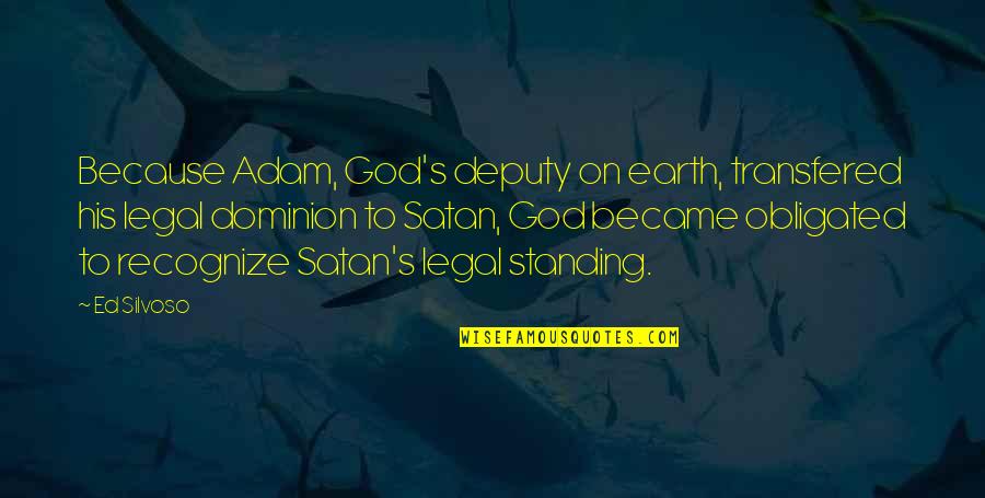 Obligated Quotes By Ed Silvoso: Because Adam, God's deputy on earth, transfered his Obligated Quotes By Ed Silvoso: Because Adam, God's deputy on earth, transfered his
