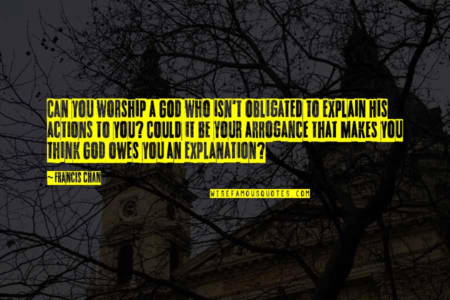 Obligated Quotes By Francis Chan: Can you worship a God who isn't obligated Obligated Quotes By Francis Chan: Can you worship a God who isn't obligated