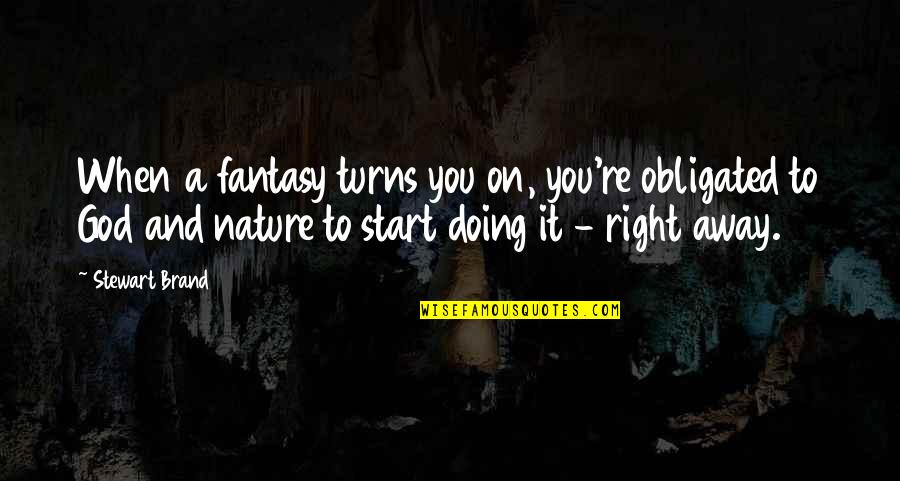 Obligated Quotes By Stewart Brand: When a fantasy turns you on, you're obligated Obligated Quotes By Stewart Brand: When a fantasy turns you on, you're obligated