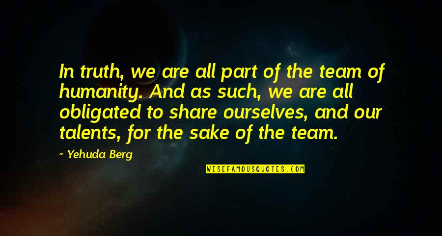 Obligated Quotes By Yehuda Berg: In truth, we are all part of the Obligated Quotes By Yehuda Berg: In truth, we are all part of the