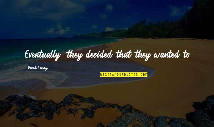 Obligates Quotes By Derek Landy: Eventually, they decided that they wanted to Obligates Quotes By Derek Landy: Eventually, they decided that they wanted to