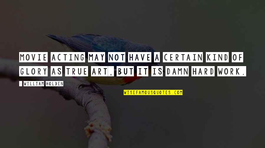 Obligates Quotes By William Holden: Movie acting may not have a certain kind Obligates Quotes By William Holden: Movie acting may not have a certain kind