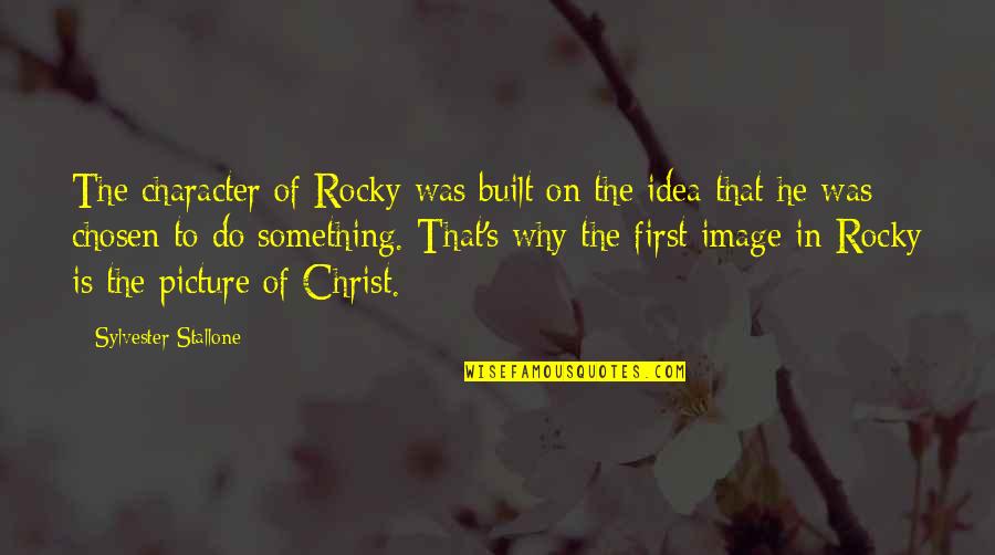 Obligatii Diriginte Quotes By Sylvester Stallone: The character of Rocky was built on the Obligatii Diriginte Quotes By Sylvester Stallone: The character of Rocky was built on the