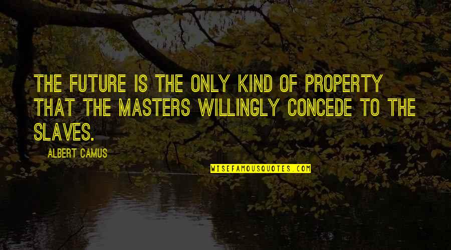 Obligatiile Quotes By Albert Camus: The future is the only kind of property