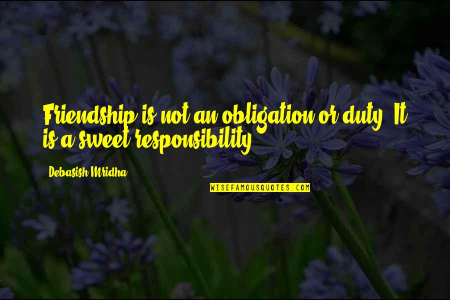 Obligation And Responsibility Quotes By Debasish Mridha: Friendship is not an obligation or duty. It