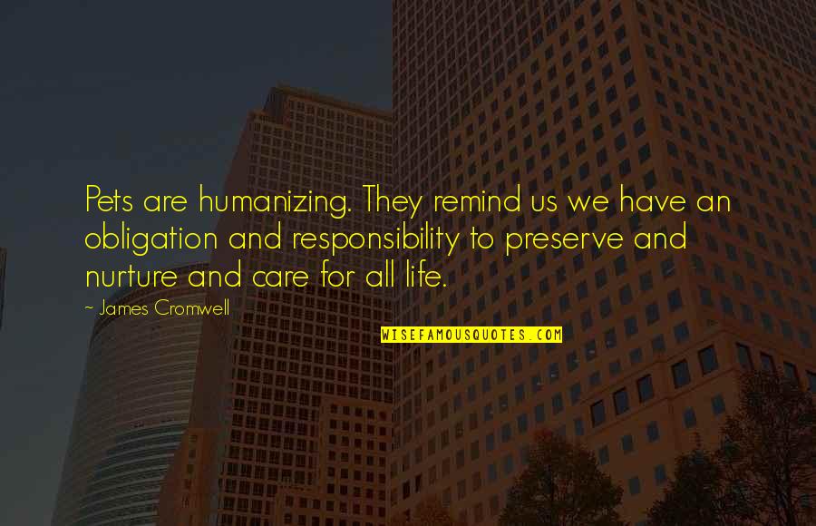 Obligation And Responsibility Quotes By James Cromwell: Pets are humanizing. They remind us we have