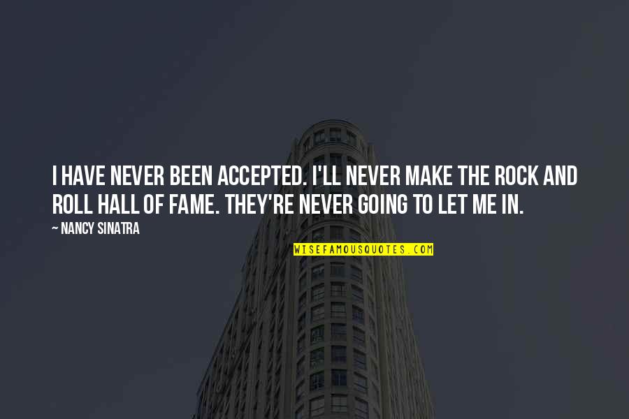 Obligation And Responsibility Quotes By Nancy Sinatra: I have never been accepted. I'll never make