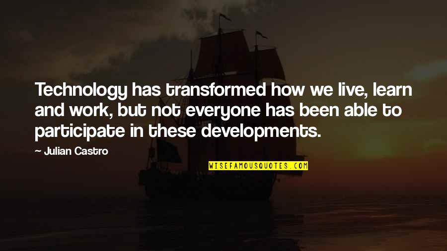 Obligation Free Quote Quotes By Julian Castro: Technology has transformed how we live, learn and