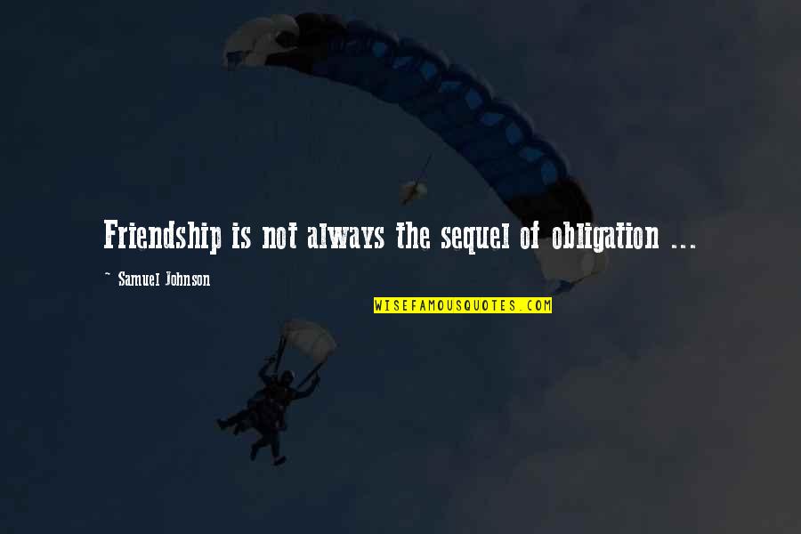 Obligation Friendship Quotes By Samuel Johnson: Friendship is not always the sequel of obligation