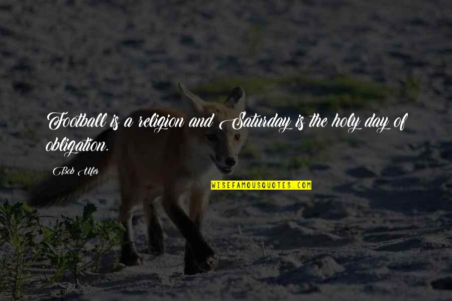 Obligation Quotes By Bob Ufer: Football is a religion and Saturday is the