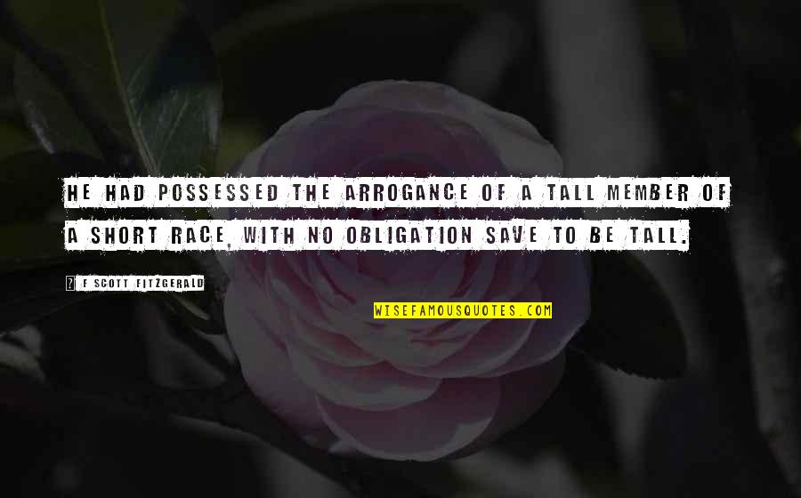 Obligation Quotes By F Scott Fitzgerald: He had possessed the arrogance of a tall