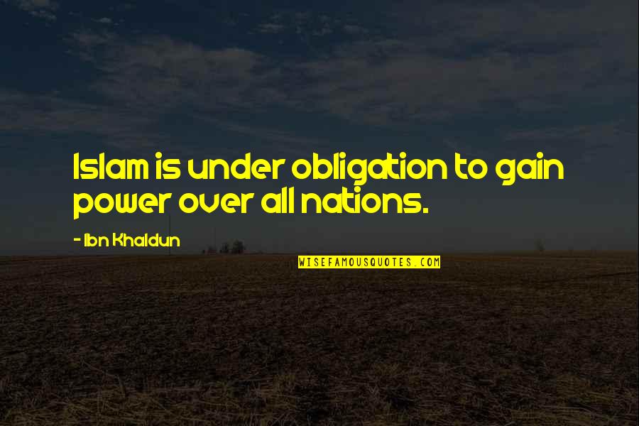 Obligation Quotes By Ibn Khaldun: Islam is under obligation to gain power over