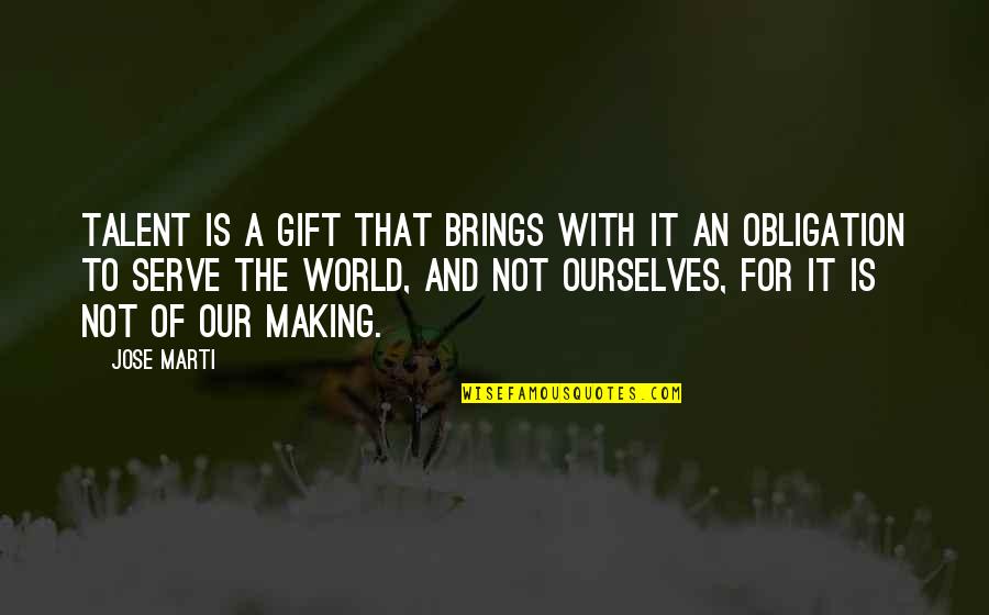 Obligation Quotes By Jose Marti: Talent is a gift that brings with it