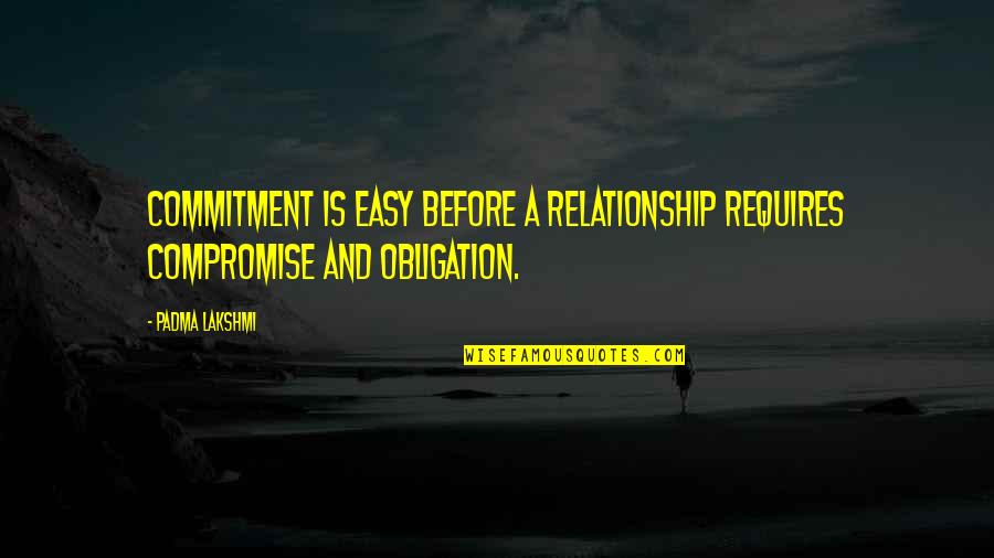 Obligation Quotes By Padma Lakshmi: Commitment is easy before a relationship requires compromise
