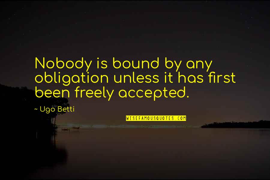 Obligation Quotes By Ugo Betti: Nobody is bound by any obligation unless it