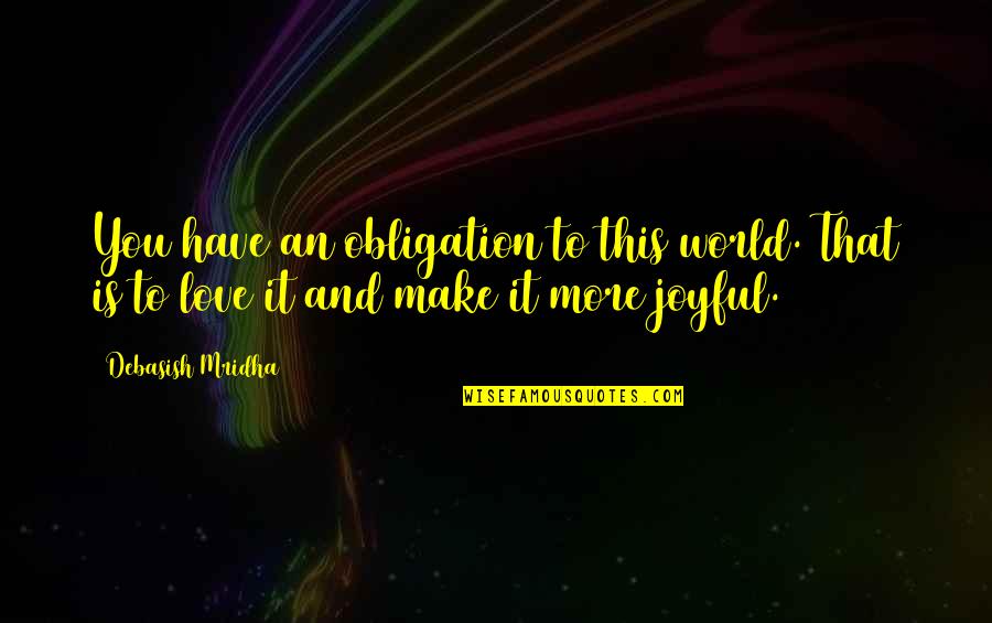 Obligation Quotes Quotes By Debasish Mridha: You have an obligation to this world. That