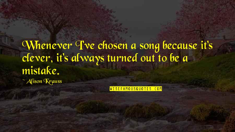 Obligatoire Synonyme Quotes By Alison Krauss: Whenever I've chosen a song because it's clever, Obligatoire Synonyme Quotes By Alison Krauss: Whenever I've chosen a song because it's clever,