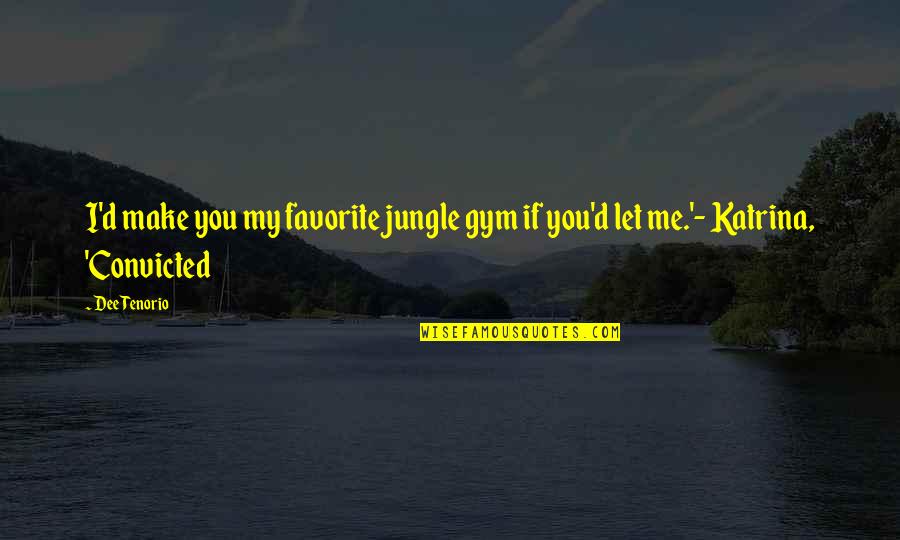 Obligatorio Uso Quotes By Dee Tenorio: I'd make you my favorite jungle gym if