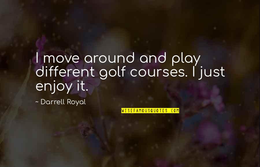Obligatorisches Quotes By Darrell Royal: I move around and play different golf courses. Obligatorisches Quotes By Darrell Royal: I move around and play different golf courses.