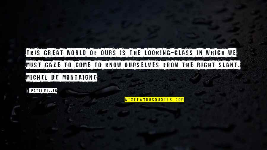 Obligatorisches Quotes By Patti Miller: This great world of ours is the looking-glass Obligatorisches Quotes By Patti Miller: This great world of ours is the looking-glass