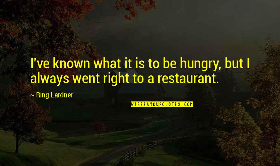 Obligatorisches Quotes By Ring Lardner: I've known what it is to be hungry,