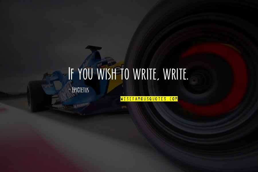 Oblige Famous Quotes By Epictetus: If you wish to write, write.